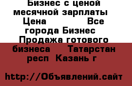 Бизнес с ценой месячной зарплаты › Цена ­ 20 000 - Все города Бизнес » Продажа готового бизнеса   . Татарстан респ.,Казань г.